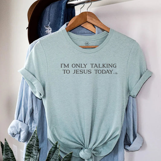 I'm Only Talking to Jesus Today NLH Tee